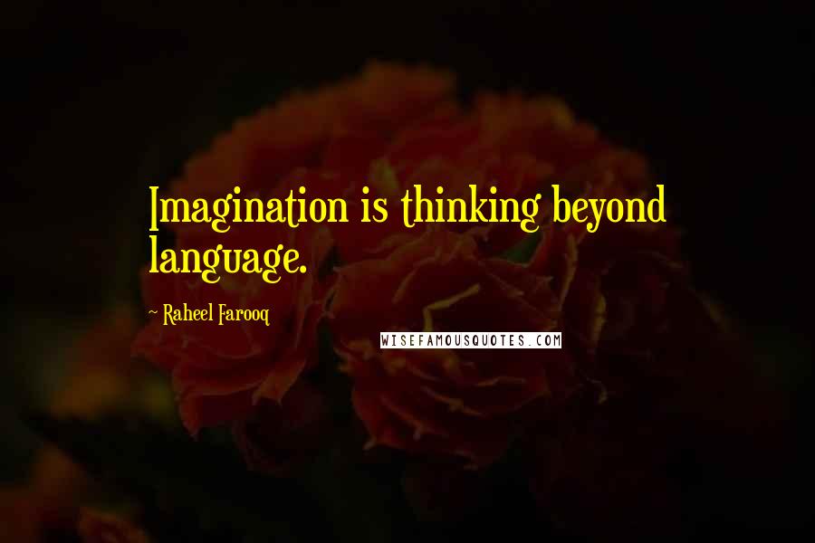 Raheel Farooq Quotes: Imagination is thinking beyond language.