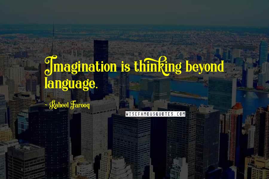 Raheel Farooq Quotes: Imagination is thinking beyond language.