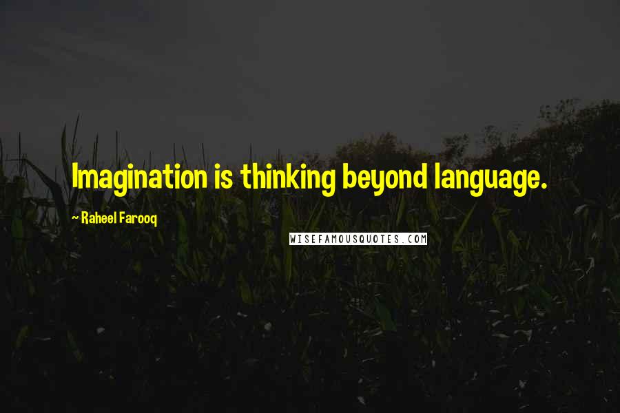Raheel Farooq Quotes: Imagination is thinking beyond language.