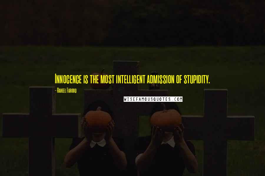 Raheel Farooq Quotes: Innocence is the most intelligent admission of stupidity.