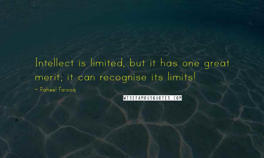 Raheel Farooq Quotes: Intellect is limited, but it has one great merit; it can recognise its limits!
