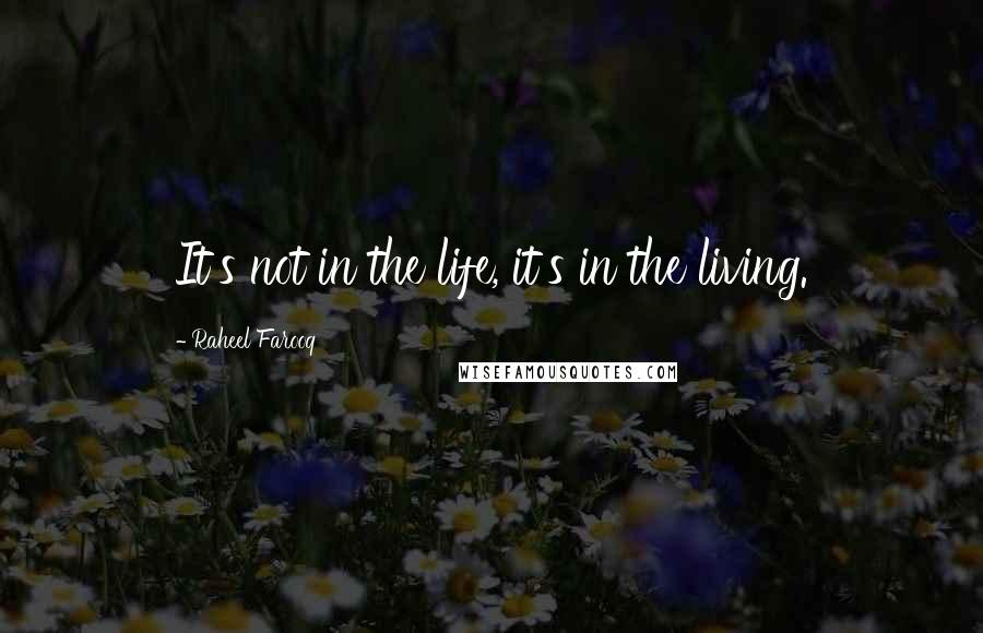 Raheel Farooq Quotes: It's not in the life, it's in the living.