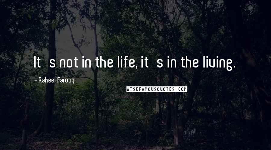 Raheel Farooq Quotes: It's not in the life, it's in the living.