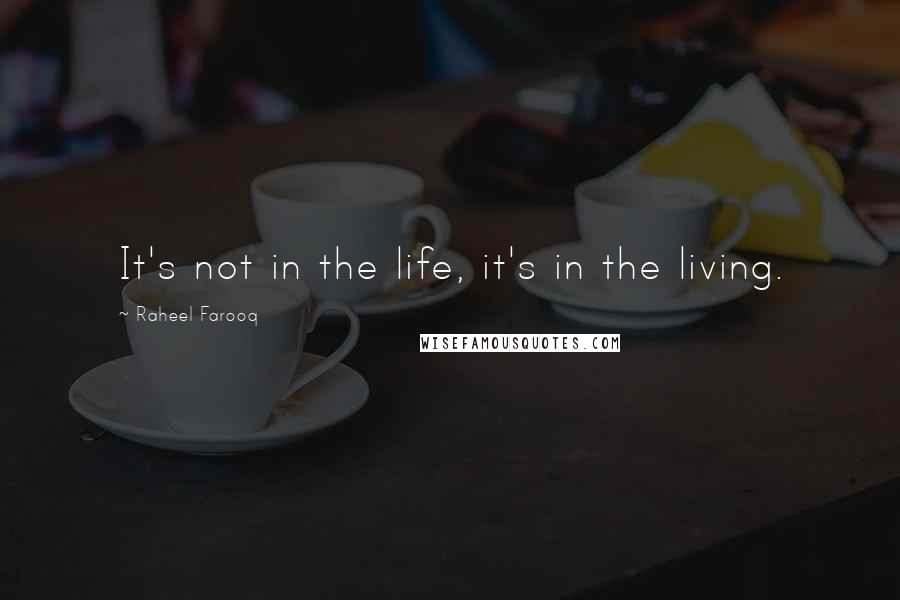 Raheel Farooq Quotes: It's not in the life, it's in the living.
