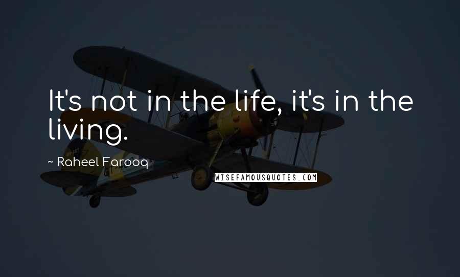 Raheel Farooq Quotes: It's not in the life, it's in the living.