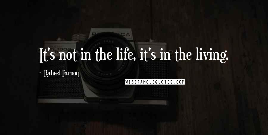 Raheel Farooq Quotes: It's not in the life, it's in the living.