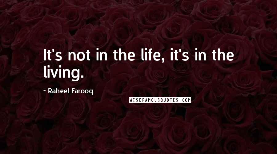 Raheel Farooq Quotes: It's not in the life, it's in the living.