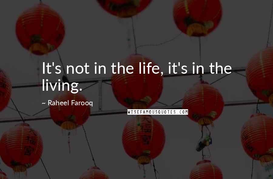 Raheel Farooq Quotes: It's not in the life, it's in the living.