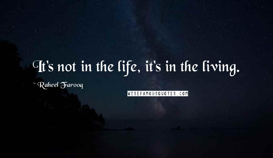 Raheel Farooq Quotes: It's not in the life, it's in the living.