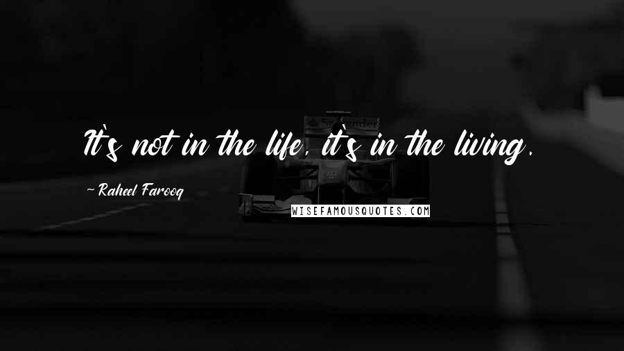 Raheel Farooq Quotes: It's not in the life, it's in the living.