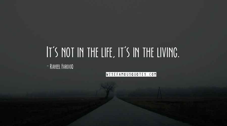 Raheel Farooq Quotes: It's not in the life, it's in the living.