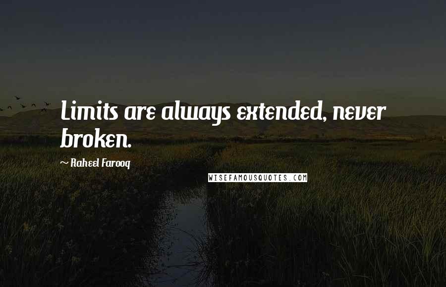 Raheel Farooq Quotes: Limits are always extended, never broken.