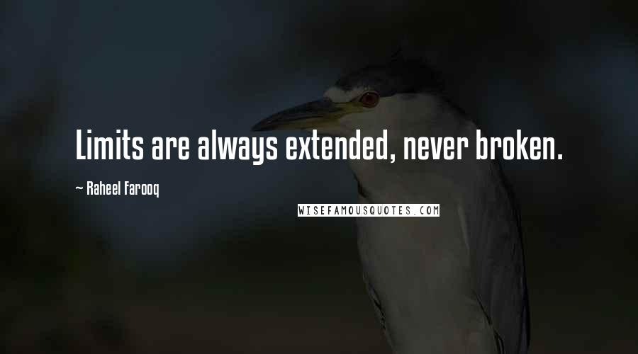 Raheel Farooq Quotes: Limits are always extended, never broken.