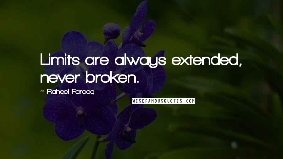 Raheel Farooq Quotes: Limits are always extended, never broken.