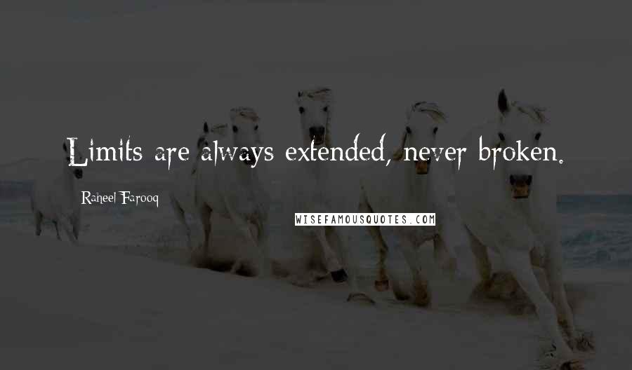 Raheel Farooq Quotes: Limits are always extended, never broken.