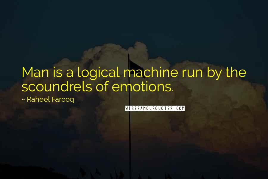 Raheel Farooq Quotes: Man is a logical machine run by the scoundrels of emotions.