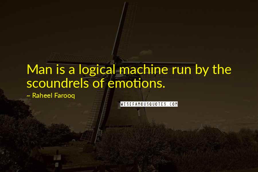 Raheel Farooq Quotes: Man is a logical machine run by the scoundrels of emotions.