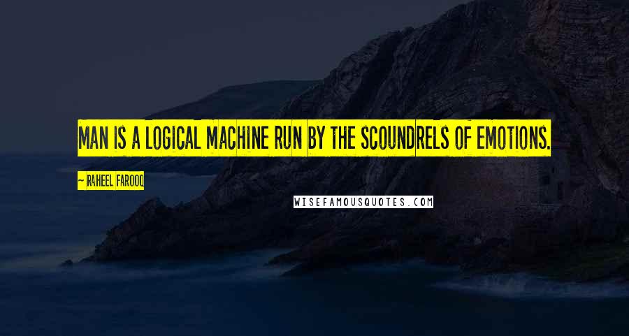 Raheel Farooq Quotes: Man is a logical machine run by the scoundrels of emotions.