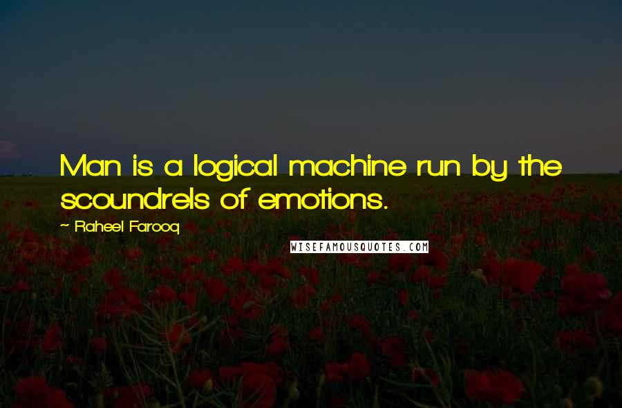 Raheel Farooq Quotes: Man is a logical machine run by the scoundrels of emotions.