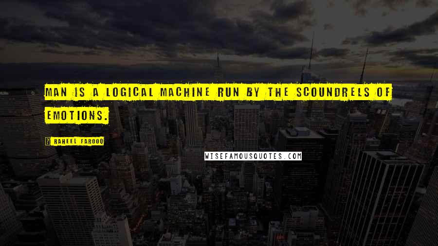 Raheel Farooq Quotes: Man is a logical machine run by the scoundrels of emotions.