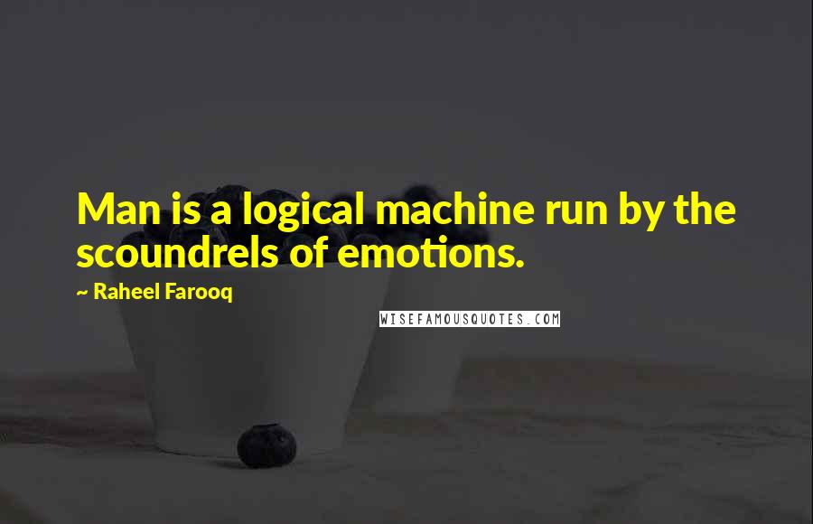 Raheel Farooq Quotes: Man is a logical machine run by the scoundrels of emotions.