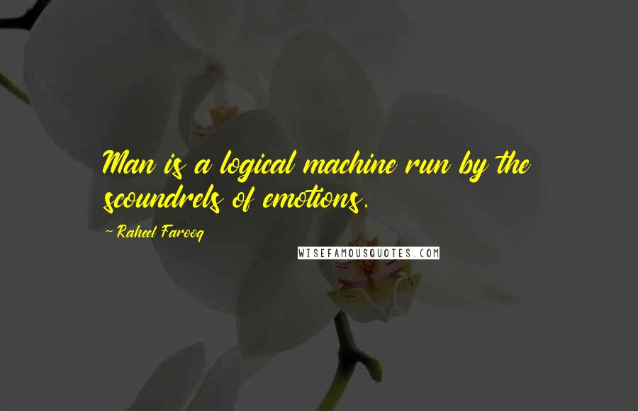 Raheel Farooq Quotes: Man is a logical machine run by the scoundrels of emotions.