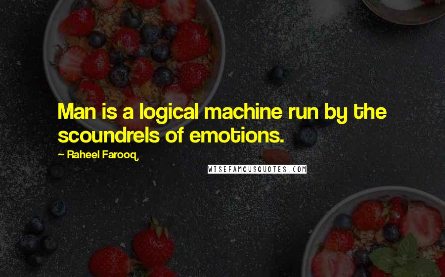 Raheel Farooq Quotes: Man is a logical machine run by the scoundrels of emotions.