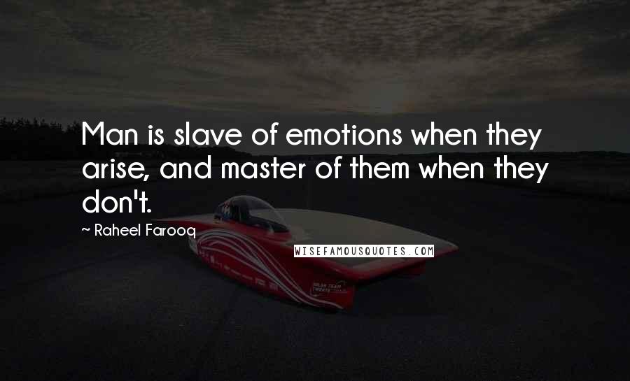 Raheel Farooq Quotes: Man is slave of emotions when they arise, and master of them when they don't.