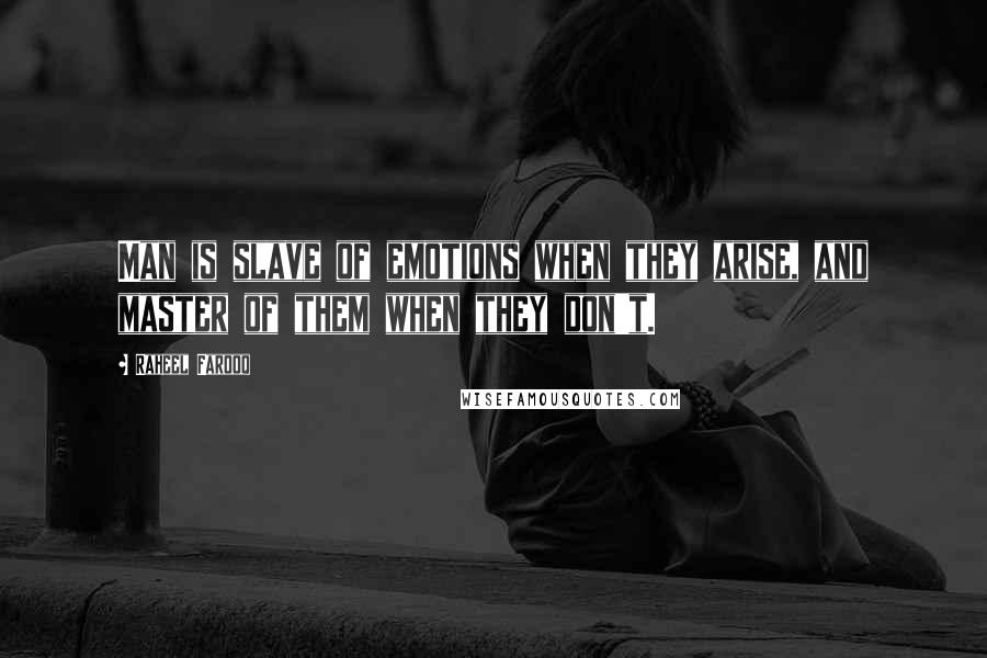 Raheel Farooq Quotes: Man is slave of emotions when they arise, and master of them when they don't.