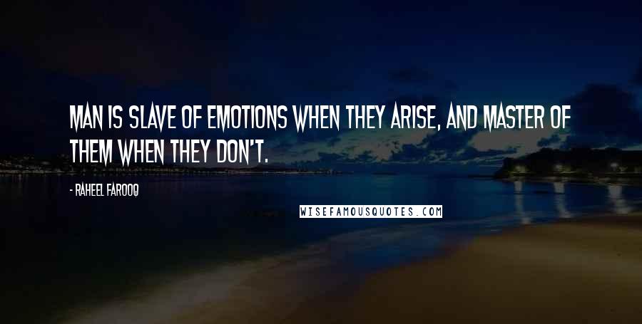 Raheel Farooq Quotes: Man is slave of emotions when they arise, and master of them when they don't.