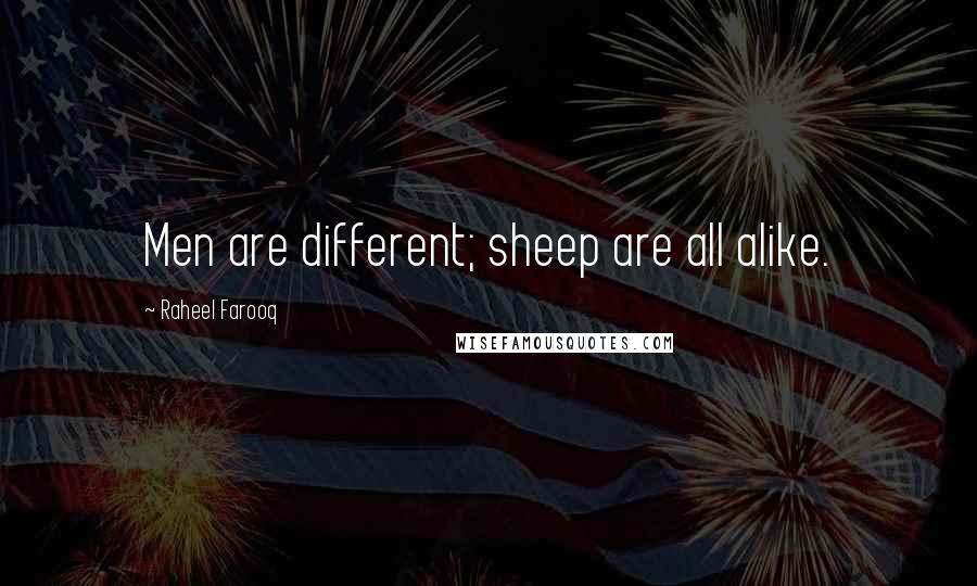 Raheel Farooq Quotes: Men are different; sheep are all alike.