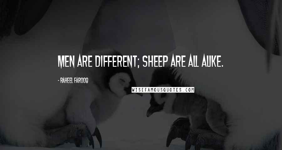 Raheel Farooq Quotes: Men are different; sheep are all alike.