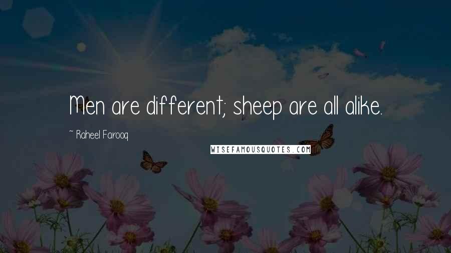 Raheel Farooq Quotes: Men are different; sheep are all alike.