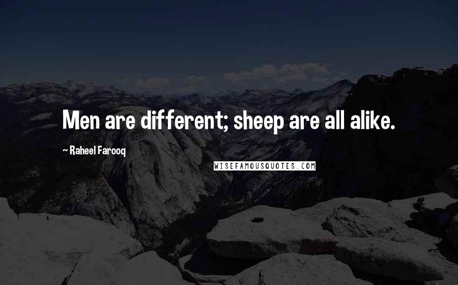 Raheel Farooq Quotes: Men are different; sheep are all alike.