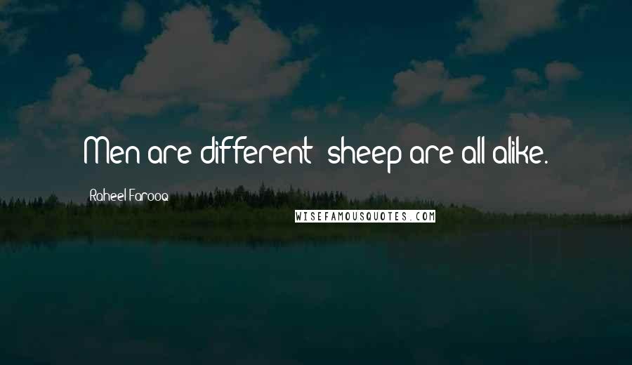 Raheel Farooq Quotes: Men are different; sheep are all alike.