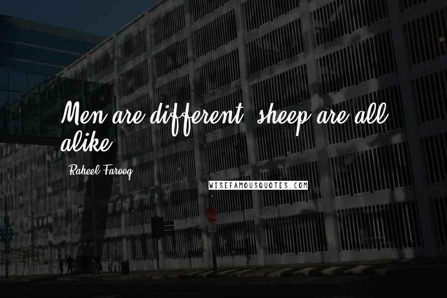 Raheel Farooq Quotes: Men are different; sheep are all alike.