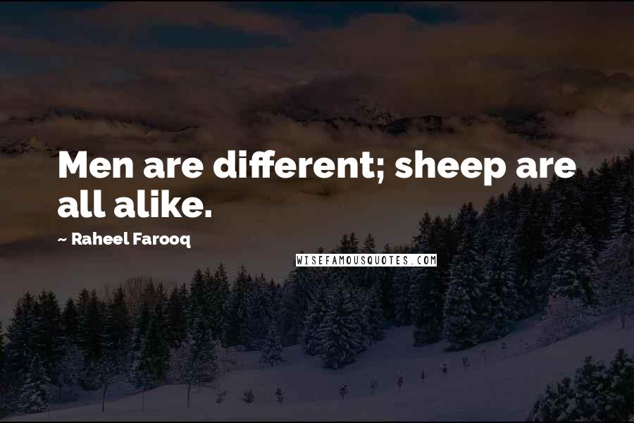 Raheel Farooq Quotes: Men are different; sheep are all alike.