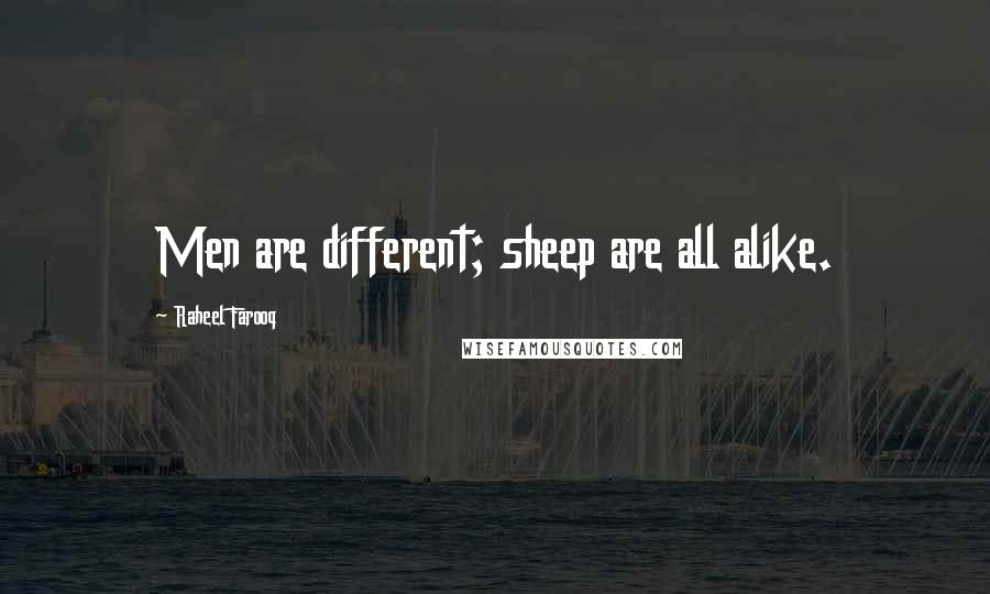 Raheel Farooq Quotes: Men are different; sheep are all alike.