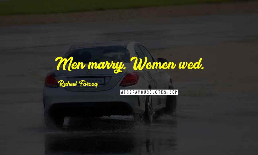 Raheel Farooq Quotes: Men marry. Women wed.
