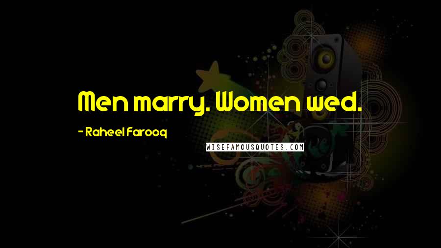 Raheel Farooq Quotes: Men marry. Women wed.