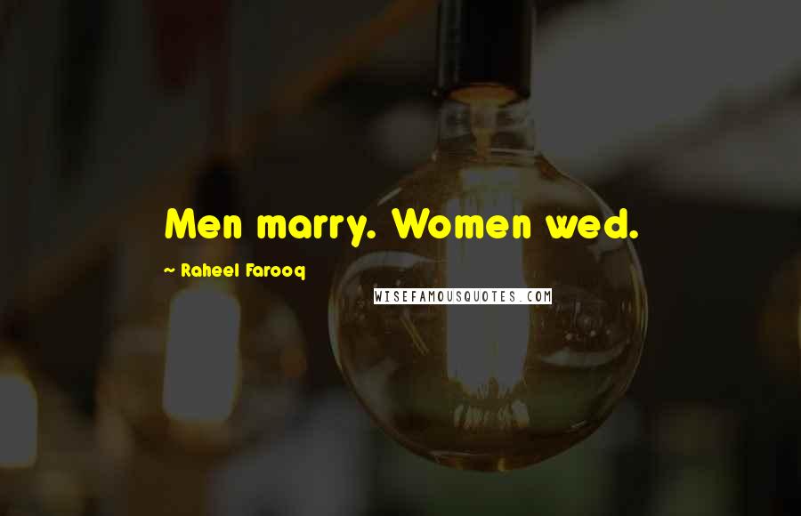 Raheel Farooq Quotes: Men marry. Women wed.