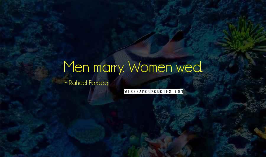 Raheel Farooq Quotes: Men marry. Women wed.