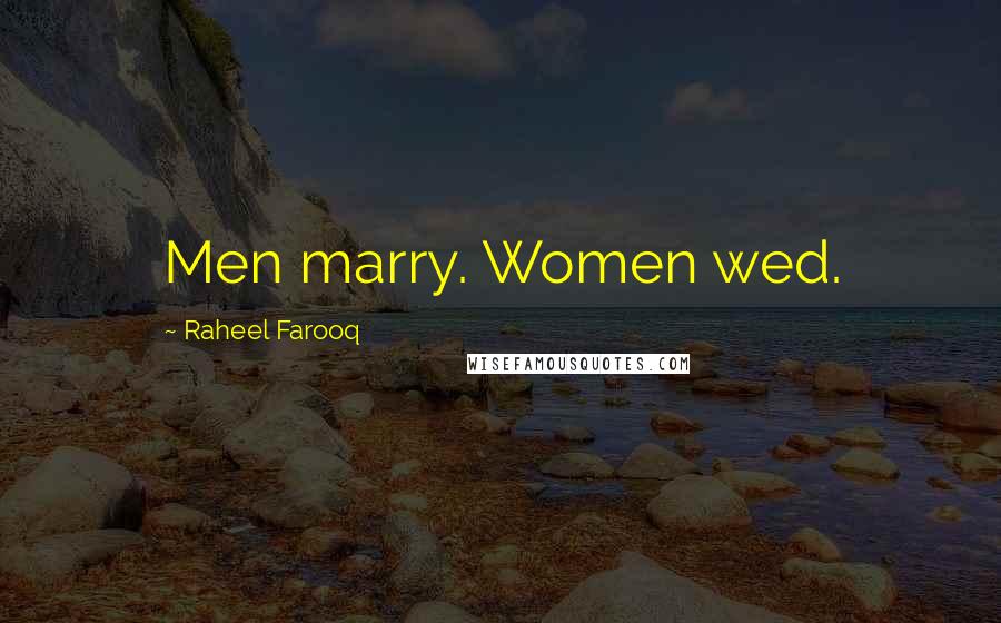 Raheel Farooq Quotes: Men marry. Women wed.