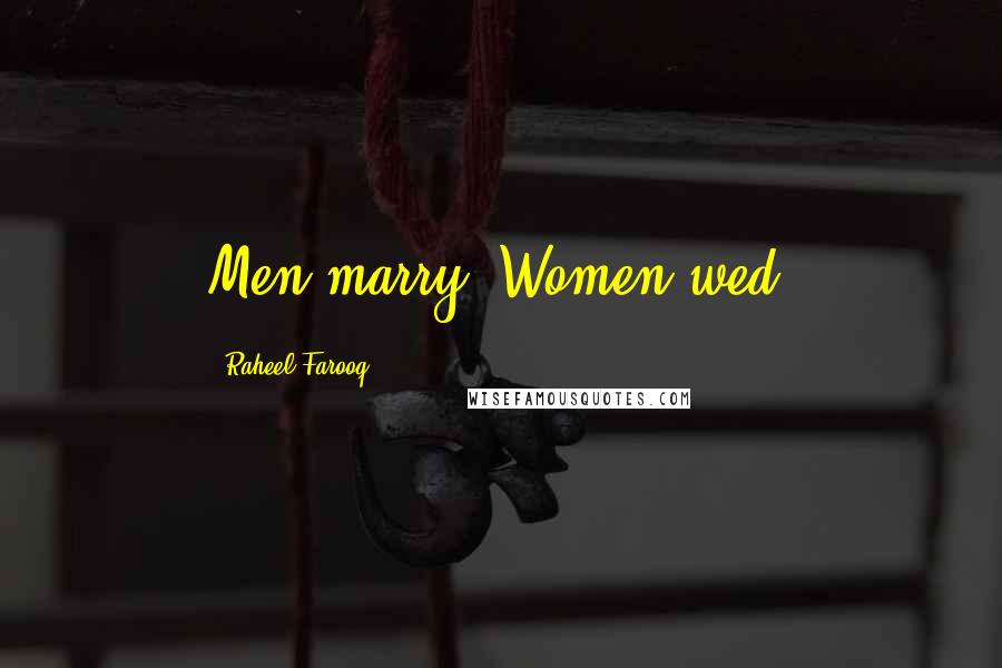 Raheel Farooq Quotes: Men marry. Women wed.