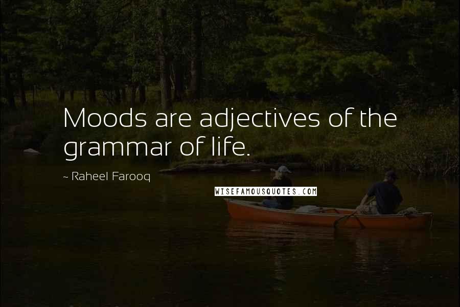 Raheel Farooq Quotes: Moods are adjectives of the grammar of life.