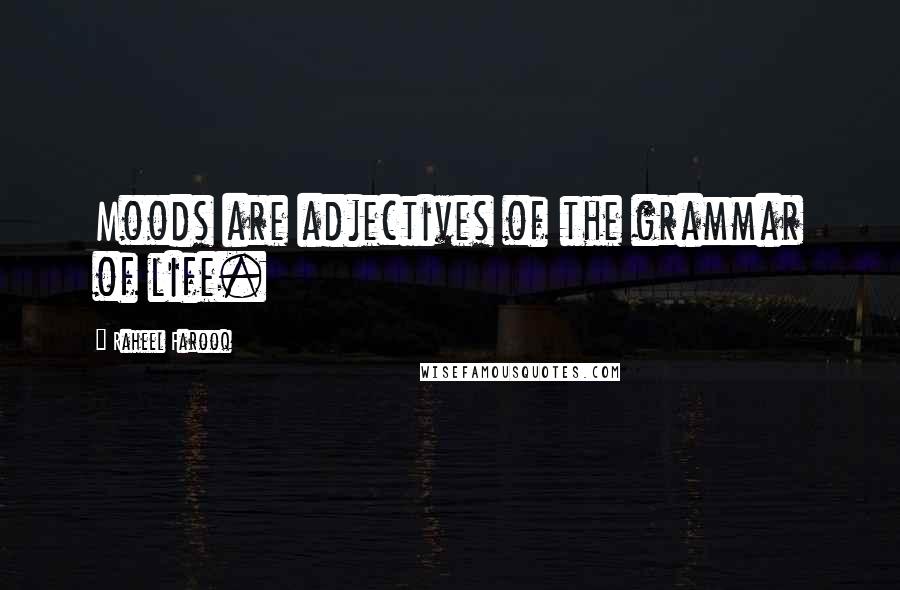 Raheel Farooq Quotes: Moods are adjectives of the grammar of life.