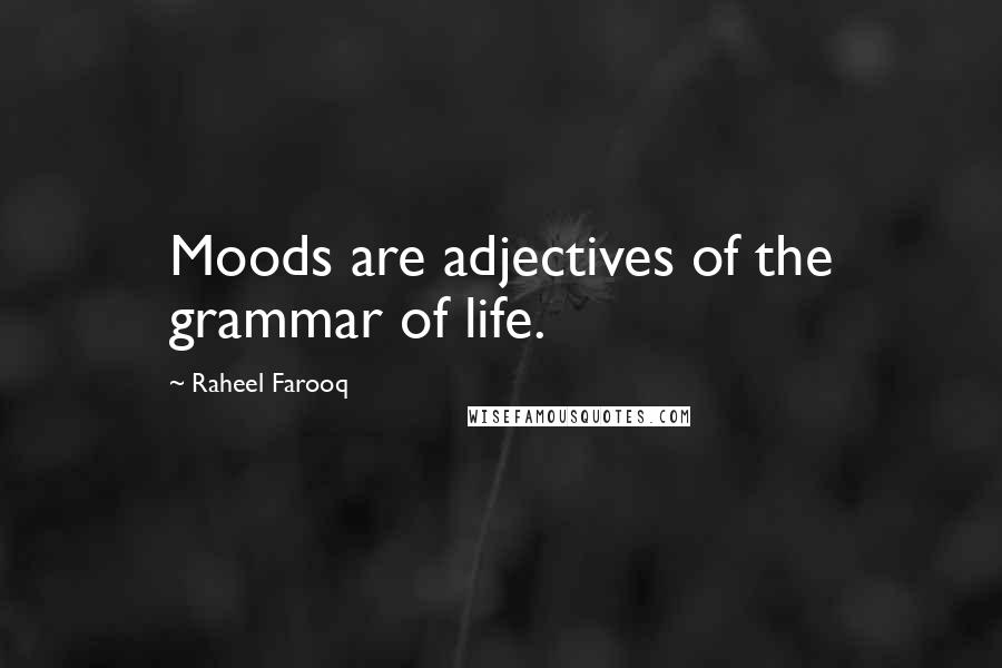 Raheel Farooq Quotes: Moods are adjectives of the grammar of life.