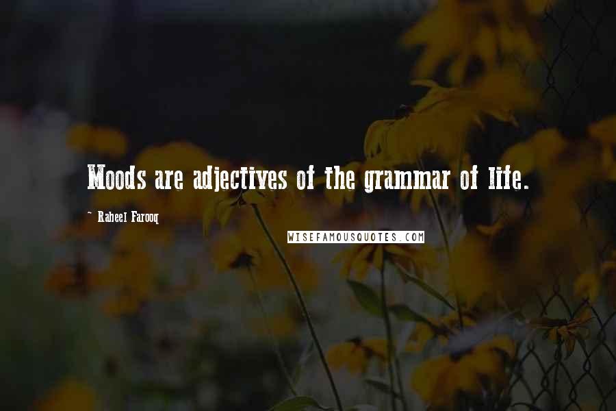 Raheel Farooq Quotes: Moods are adjectives of the grammar of life.