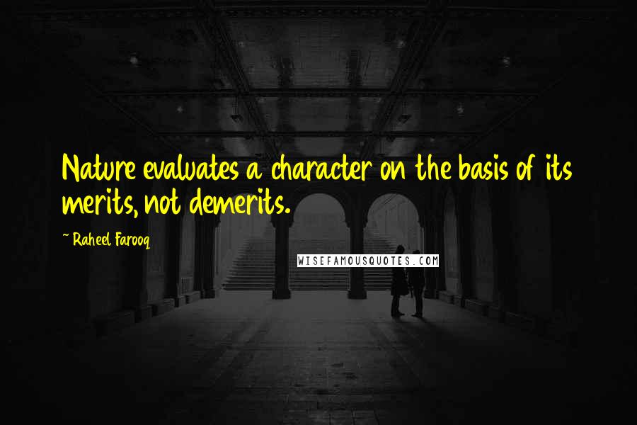 Raheel Farooq Quotes: Nature evaluates a character on the basis of its merits, not demerits.