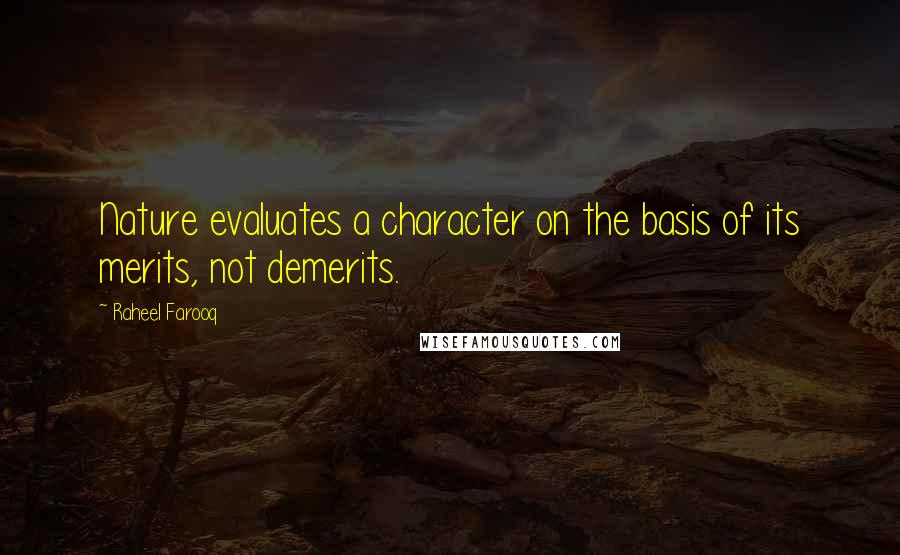 Raheel Farooq Quotes: Nature evaluates a character on the basis of its merits, not demerits.